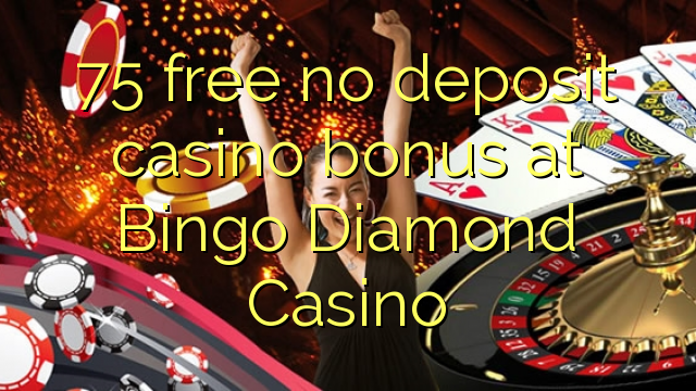75 besplatno nema bonusa za casino u Bingo Diamond Casinou