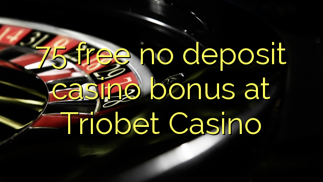 75 free no deposit casino bonus at Triobet Casino