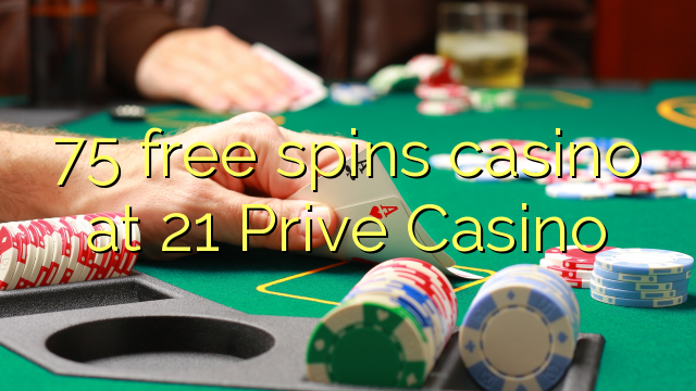 75 free spins casino at 21 Prive Casino