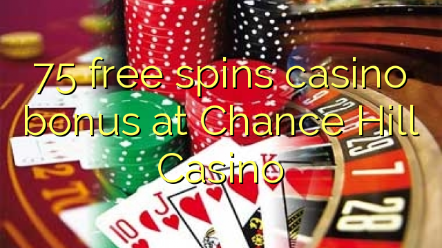 75 free spins casino bonus at Chance Hill Casino