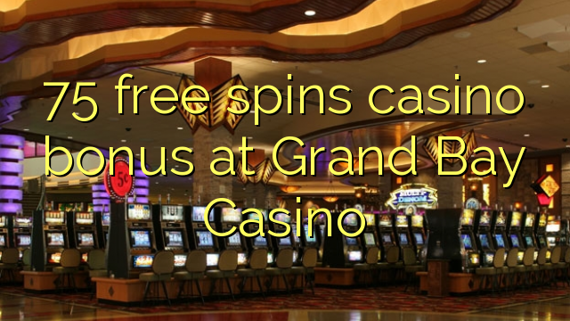 75 free spins casino bonus at Grand Bay Casino