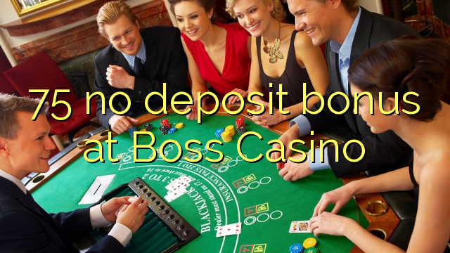 75 euweuh deposit bonus di Boss Kasino