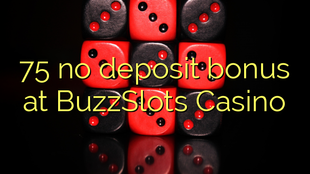 75 ingen innskuddsbonus på BuzzSlots Casino