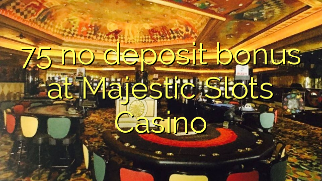 75 no deposit bonus at Majestic Slots Casino