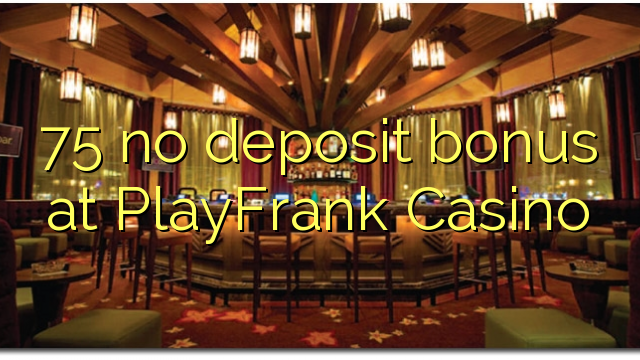 75 no deposit bonus at PlayFrank Casino