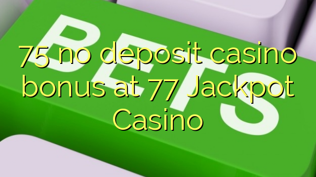 75 ingen insättning kasino bonus på 77 Jackpot Casino