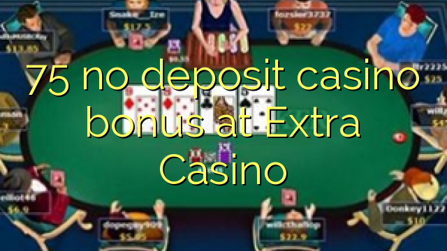 75 no deposit casino bonus at Extra Casino