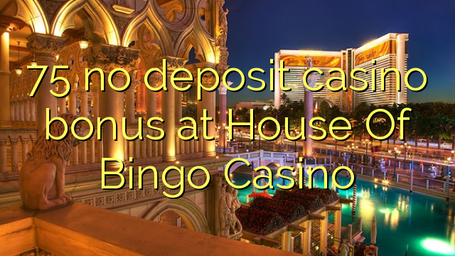 75在House of Bingo Casino没有存款赌场奖金