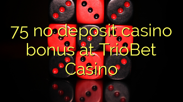 75 no deposit casino bonus at TrioBet Casino