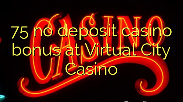 75 no deposit casino bonus at Virtual City Casino