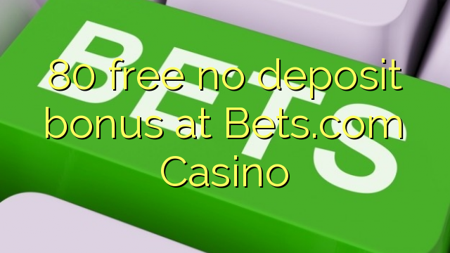 80 ไม่มีเงินฝากฟรีที่ Bets.com Casino