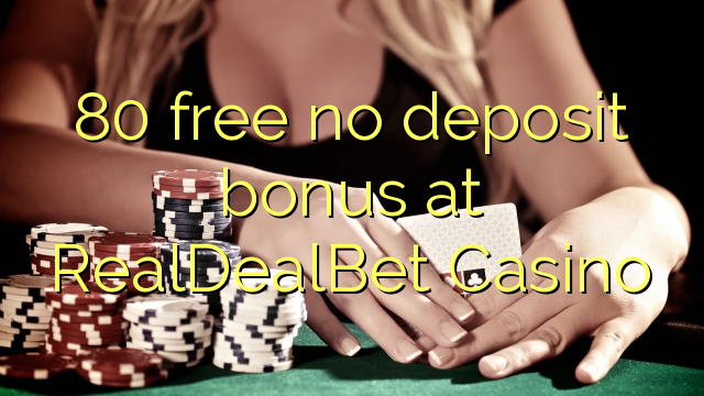 80 free no deposit bonus at RealDealBet Casino