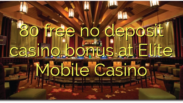 80 ngosongkeun euweuh bonus deposit kasino di Elite Mobile Kasino