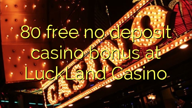 80 free no deposit casino bonus at LuckLand Casino