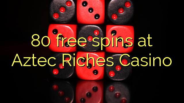 80 free spins at Aztec Riches Casino