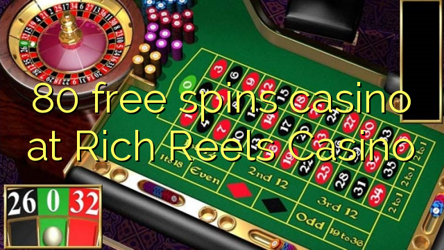 កាស៊ីណូ 80 ដោយឥតគិតថ្លៃកាស៊ីណូនៅ Rich Reels Casino