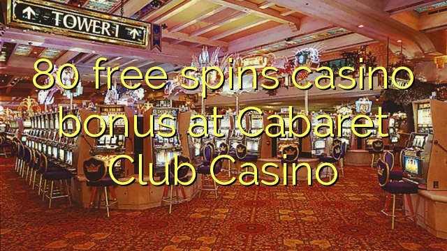 80 giros gratis bono de casino en el Cabaret Club Casino