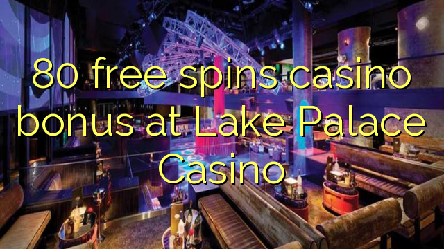 80 უფასო ტრიალებს კაზინო ბონუსების at Lake Palace Casino