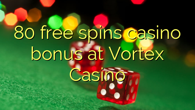 80 free spins casino bonus at Vortex Casino