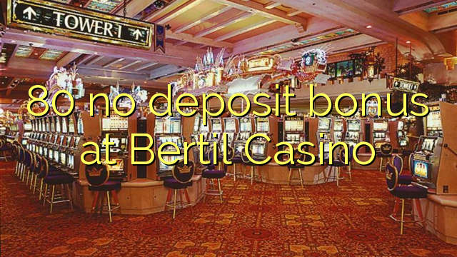 80 no deposit bonus at Bertil Casino