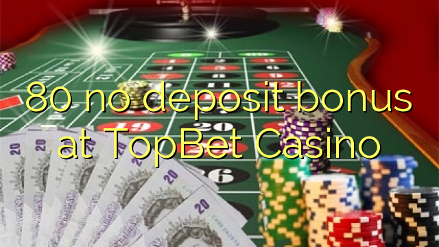 80 no deposit bonus at TopBet Casino