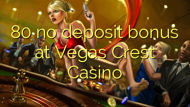 80 no deposit bonus at Vegas Crest Casino