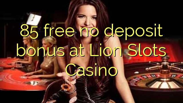 85 free no deposit bonus at Lion Slots Casino