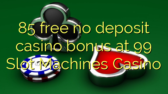 85 free no deposit casino bonus at 99 Slot Machines Casino