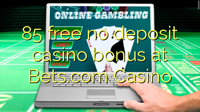 85 free no deposit casino bonus at Bets.com Casino