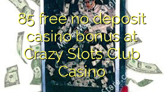 85 free no deposit casino bonus at Crazy Slots Club Casino