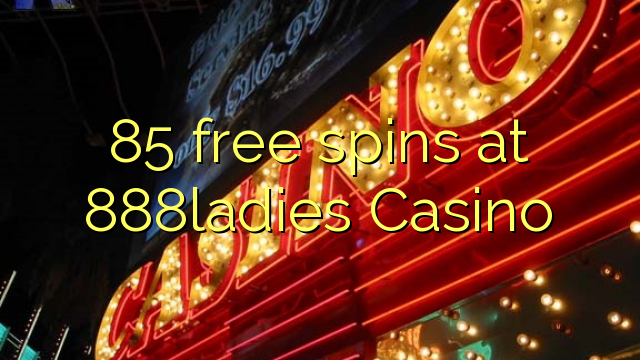 85 ħielsa spins fil 888ladies Casino
