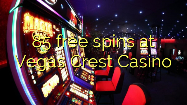 85 spins senza à Vegas Crest Casino