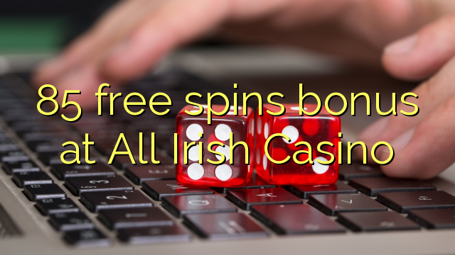 85 free spins bonus at All Irish Casino