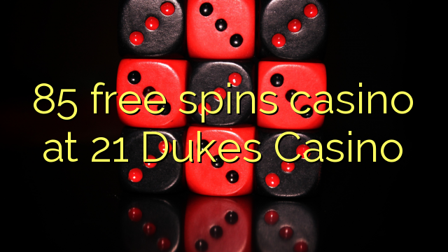 85 free spins casino at 21 Dukes Casino