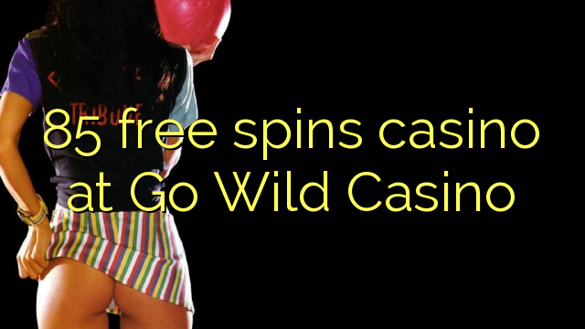 85 free spins casino at Go Wild Casino