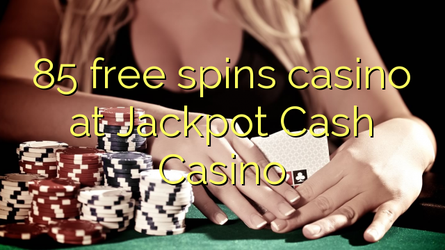 85 bébas spins kasino di Jackpot Cash Kasino