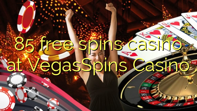 85 free spins casino at VegasSpins Casino