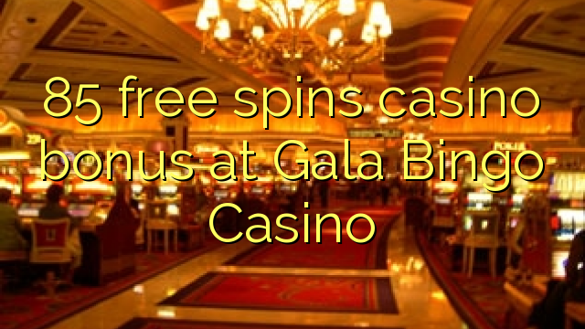 85 miễn phí tiền thưởng cho casino tại Gala Bingo Casino