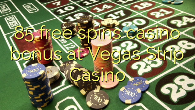 85 free spins casino bonus at Vegas Strip Casino