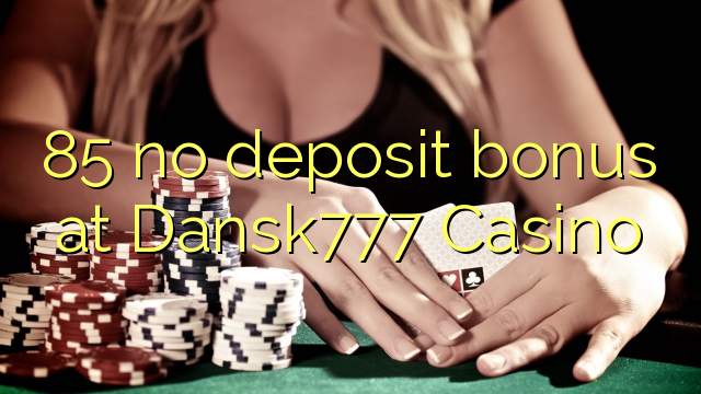 85 no deposit bonus na Dansk777 Casino
