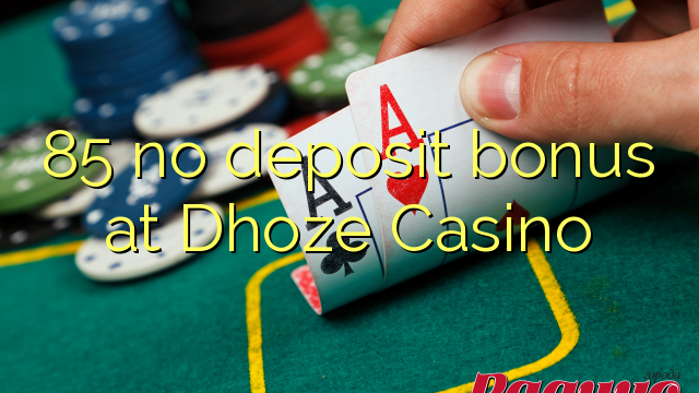 Dhoze Casino 85 hech depozit bonus