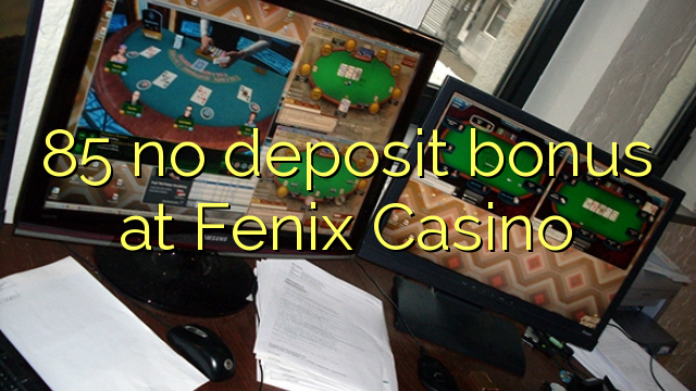 85 no deposit bonus at Fenix Casino