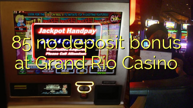 85 no deposit bonus at Grand Rio Casino
