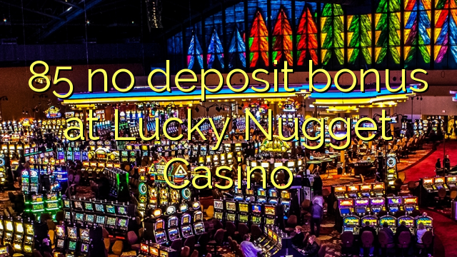 85 kahore bonus tāpui i Lucky Nugget Casino