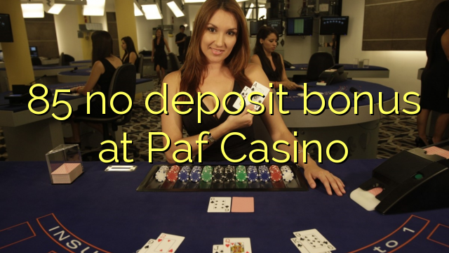 85 no deposit bonus at Paf Casino