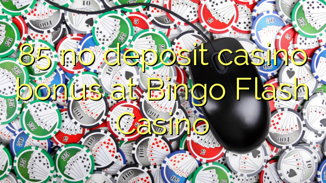 85 no deposit casino bonus at Bingo Flash Casino