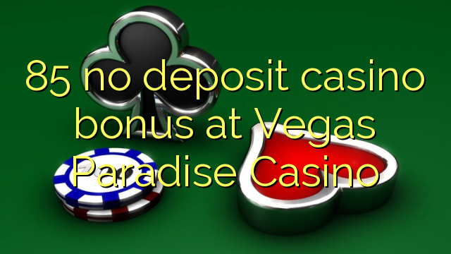 85 no deposit casino bonus at Vegas Paradise Casino