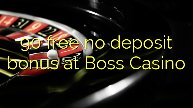 90 free no deposit bonus at Boss Casino