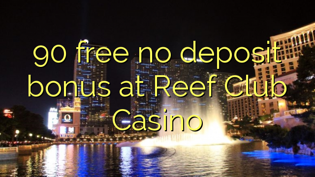 Reef Club казиного жок депозиттик бонус бошотуу 90