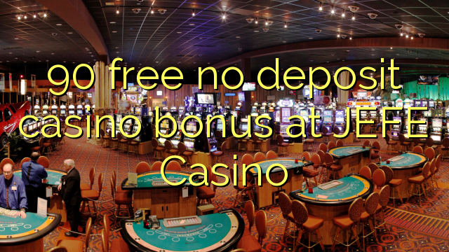 90 free no deposit casino bonus at JEFE Casino